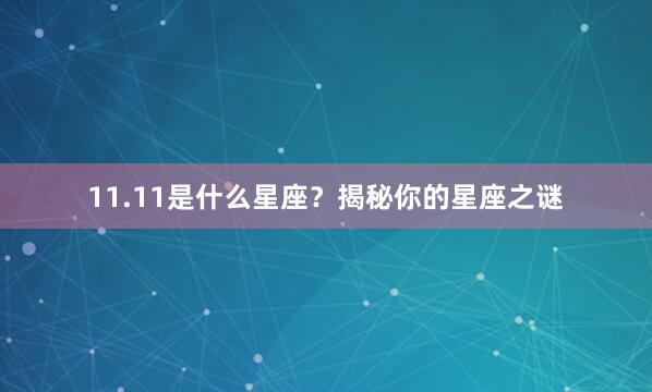 11.11是什么星座？揭秘你的星座之谜
