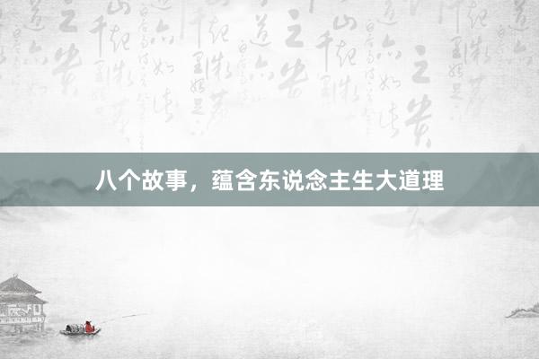 八个故事,蕴含东说念主生大道理